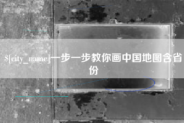 梨树县一步一步教你画中国地图含省份
