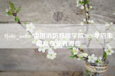 梨树县中国消防救援学院2020年招生简章专业有哪些