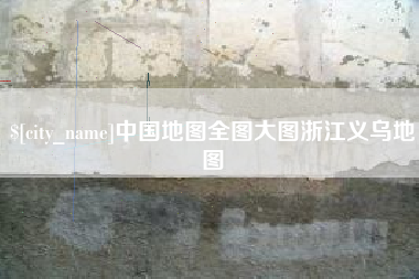 梨树县中国地图全图大图浙江义乌地图