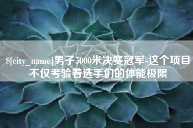 梨树县男子5000米决赛冠军-这个项目不仅考验着选手们的体能极限
