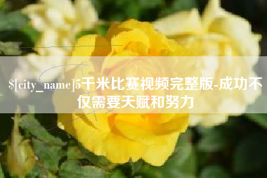 梨树县5千米比赛视频完整版-成功不仅需要天赋和努力
