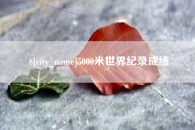 梨树县5000米世界纪录成绩