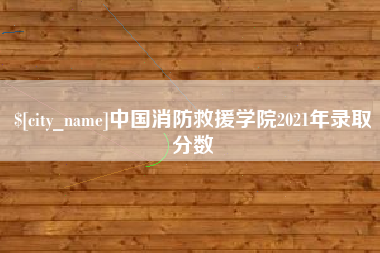 梨树县中国消防救援学院2021年录取分数