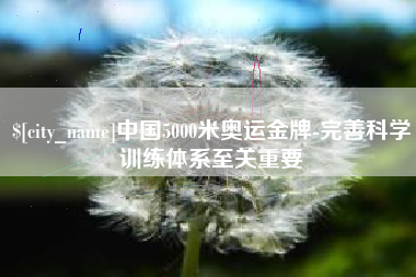 梨树县中国5000米奥运金牌-完善科学训练体系至关重要
