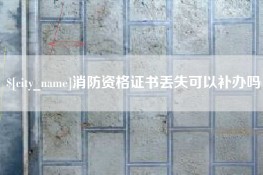 梨树县消防资格证书丢失可以补办吗