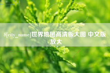 梨树县世界地图高清版大图 中文版 放大